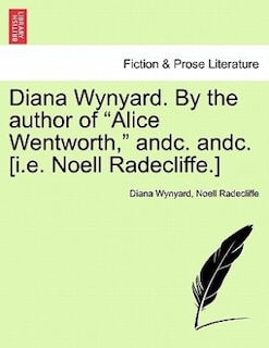 Front cover_Diana Wynyard. By The Author Of alice Wentworth, Andc. Andc. [i.e. Noell Radecliffe.]