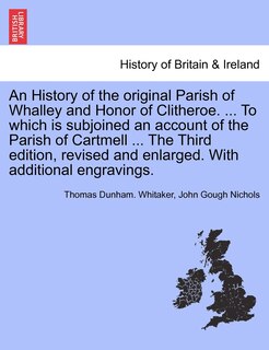 Front cover_An History Of The Original Parish Of Whalley And Honor Of Clitheroe. ... To Which Is Subjoined An Account Of The Parish Of Cartmell ... With Additional Engravings. Volume Ii. Fourth Edition, Revised And Enlarged.