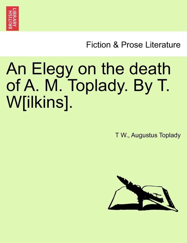 An Elegy On The Death Of A. M. Toplady. By T. W[ilkins].