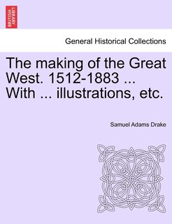 Front cover_The Making Of The Great West. 1512-1883 ... With ... Illustrations, Etc.