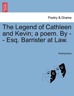 Front cover_The Legend Of Cathleen And Kevin; A Poem. By - - Esq. Barrister At Law.