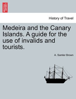 Front cover_Medeira And The Canary Islands. A Guide For The Use Of Invalids And Tourists.