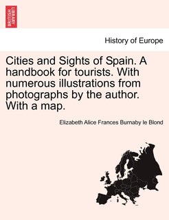 Cities And Sights Of Spain. A Handbook For Tourists. With Numerous Illustrations From Photographs By The Author. With A Map.
