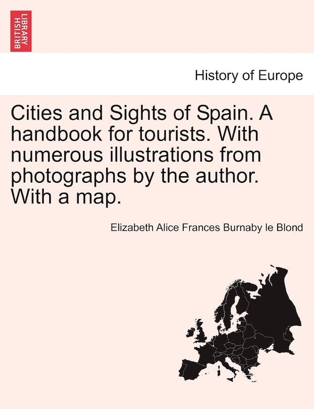 Cities And Sights Of Spain. A Handbook For Tourists. With Numerous Illustrations From Photographs By The Author. With A Map.
