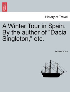 A Winter Tour In Spain. By The Author Of dacia Singleton, Etc.