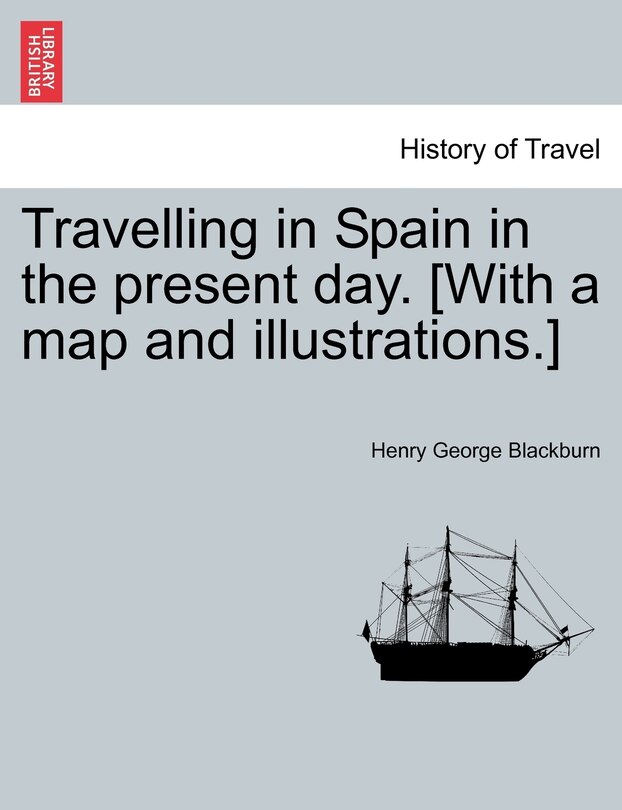Couverture_Travelling In Spain In The Present Day. [with A Map And Illustrations.]