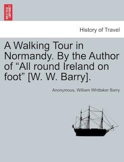 Front cover_A Walking Tour In Normandy. By The Author Of all Round Ireland On Foot [w. W. Barry].