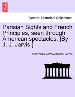 Front cover_Parisian Sights And French Principles, Seen Through American Spectacles. [by J. J. Jarvis.]