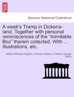 Couverture_A Week's Tramp In Dickens-land. Together With Personal Reminiscences Of The inimitable Boz Therein Collected. With ... Illustrations, Etc.