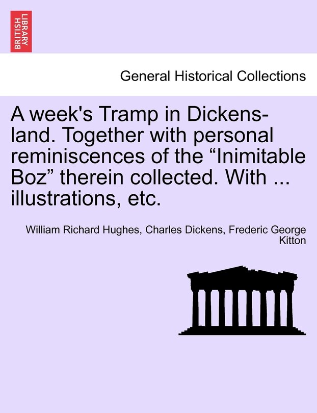 Couverture_A Week's Tramp In Dickens-land. Together With Personal Reminiscences Of The inimitable Boz Therein Collected. With ... Illustrations, Etc.