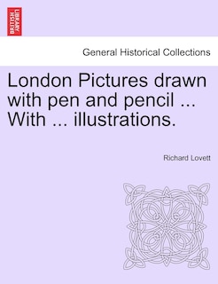 Front cover_London Pictures Drawn With Pen And Pencil ... With ... Illustrations.