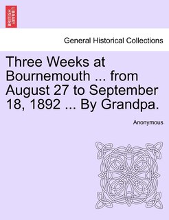 Couverture_Three Weeks At Bournemouth ... From August 27 To September 18, 1892 ... By Grandpa.