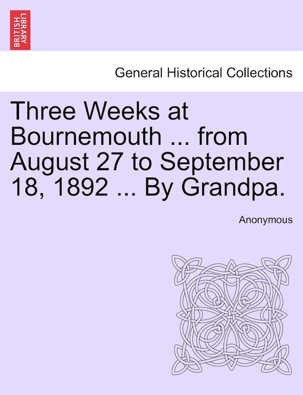 Couverture_Three Weeks At Bournemouth ... From August 27 To September 18, 1892 ... By Grandpa.
