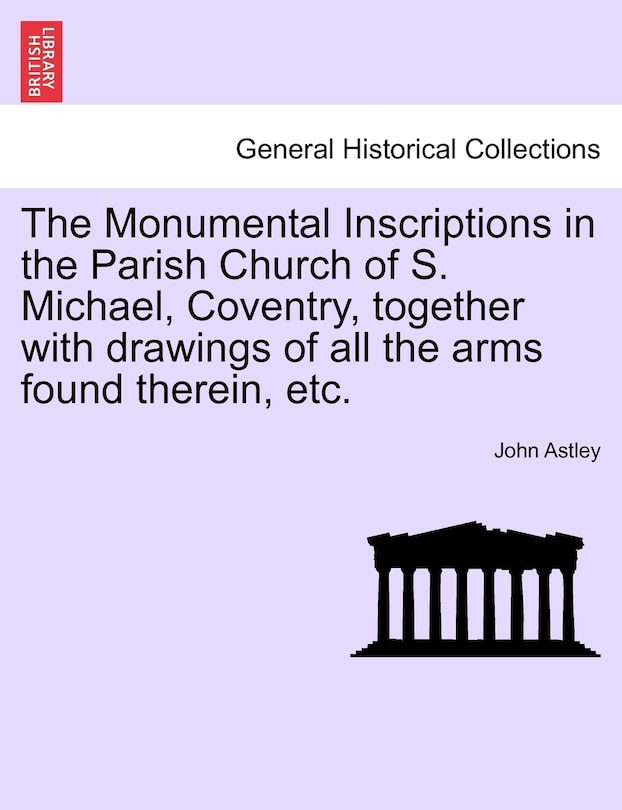 Front cover_The Monumental Inscriptions In The Parish Church Of S. Michael, Coventry, Together With Drawings Of All The Arms Found Therein, Etc.