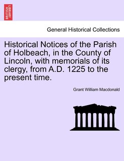 Front cover_Historical Notices Of The Parish Of Holbeach, In The County Of Lincoln, With Memorials Of Its Clergy, From A.d. 1225 To The Present Time.