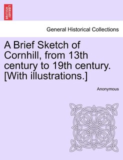 Front cover_A Brief Sketch of Cornhill, from 13th century to 19th century. [With illustrations.]