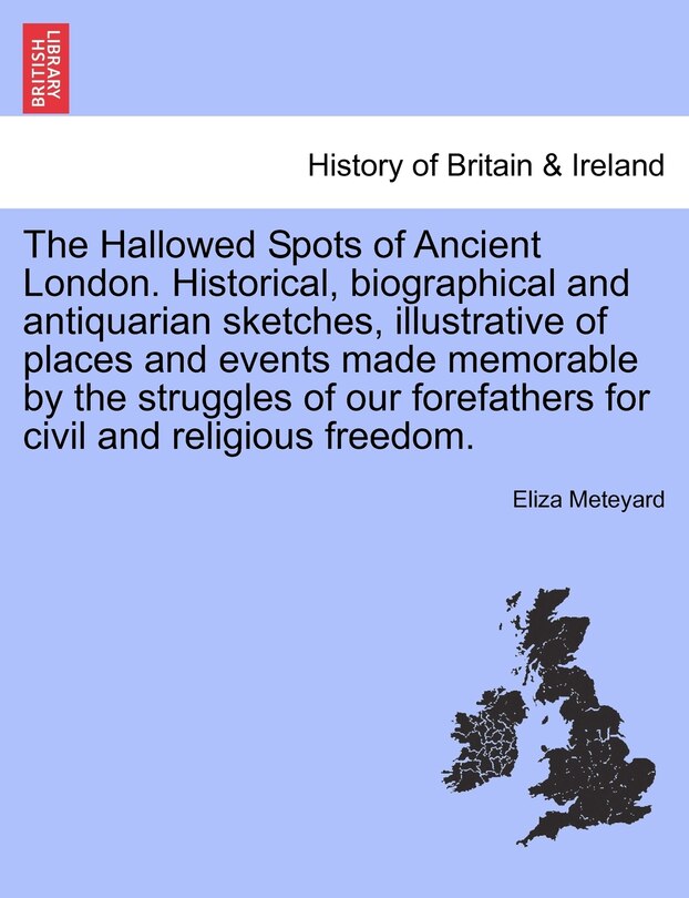 Couverture_The Hallowed Spots Of Ancient London. Historical, Biographical And Antiquarian Sketches, Illustrative Of Places And Events Made Memorable By The Struggles Of Our Forefathers For Civil And Religious Freedom.