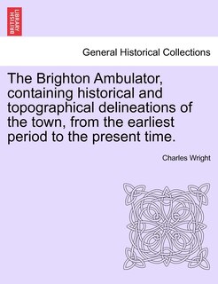 Front cover_The Brighton Ambulator, Containing Historical And Topographical Delineations Of The Town, From The Earliest Period To The Present Time.