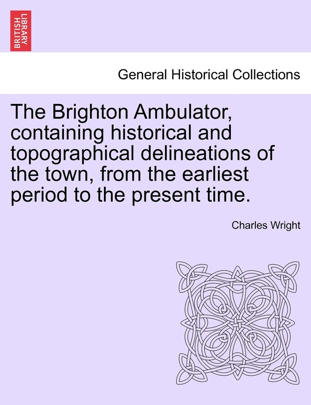 Front cover_The Brighton Ambulator, Containing Historical And Topographical Delineations Of The Town, From The Earliest Period To The Present Time.