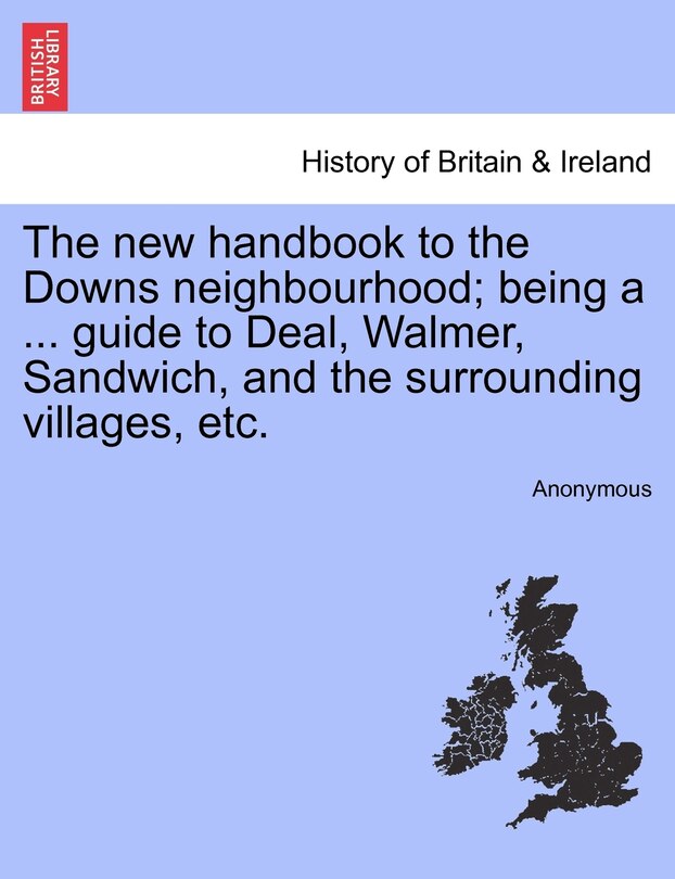 Front cover_The New Handbook To The Downs Neighbourhood; Being A ... Guide To Deal, Walmer, Sandwich, And The Surrounding Villages, Etc.