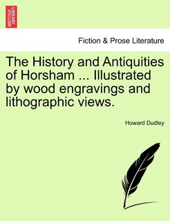 Front cover_The History And Antiquities Of Horsham ... Illustrated By Wood Engravings And Lithographic Views.