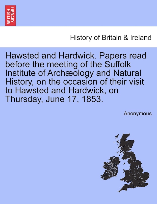 Couverture_Hawsted And Hardwick. Papers Read Before The Meeting Of The Suffolk Institute Of Archæology And Natural History, On The Occasion Of Their Visit To Hawsted And Hardwick, On Thursday, June 17, 1853.