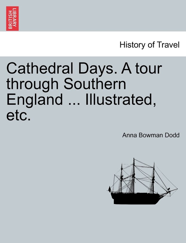 Front cover_Cathedral Days. A Tour Through Southern England ... Illustrated, Etc.