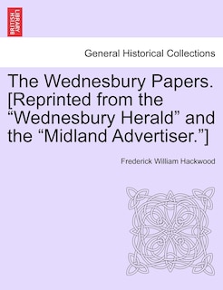 The Wednesbury Papers. [Reprinted from the Wednesbury Herald and the Midland Advertiser.]