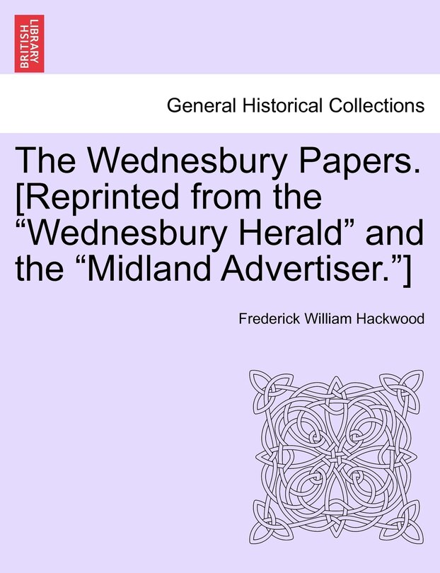The Wednesbury Papers. [Reprinted from the Wednesbury Herald and the Midland Advertiser.]