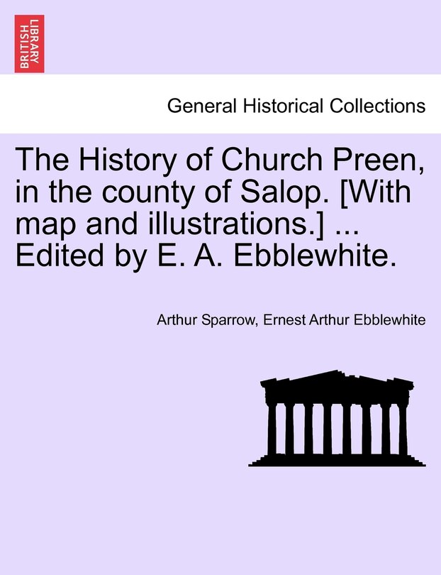 Front cover_The History Of Church Preen, In The County Of Salop. [with Map And Illustrations.] ... Edited By E. A. Ebblewhite.