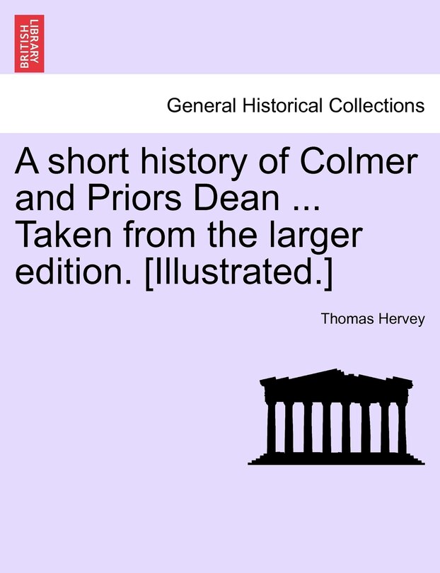 Couverture_A Short History Of Colmer And Priors Dean ... Taken From The Larger Edition. [illustrated.]