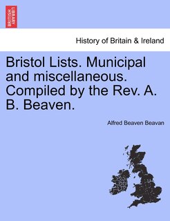 Couverture_Bristol Lists. Municipal And Miscellaneous. Compiled By The Rev. A. B. Beaven.