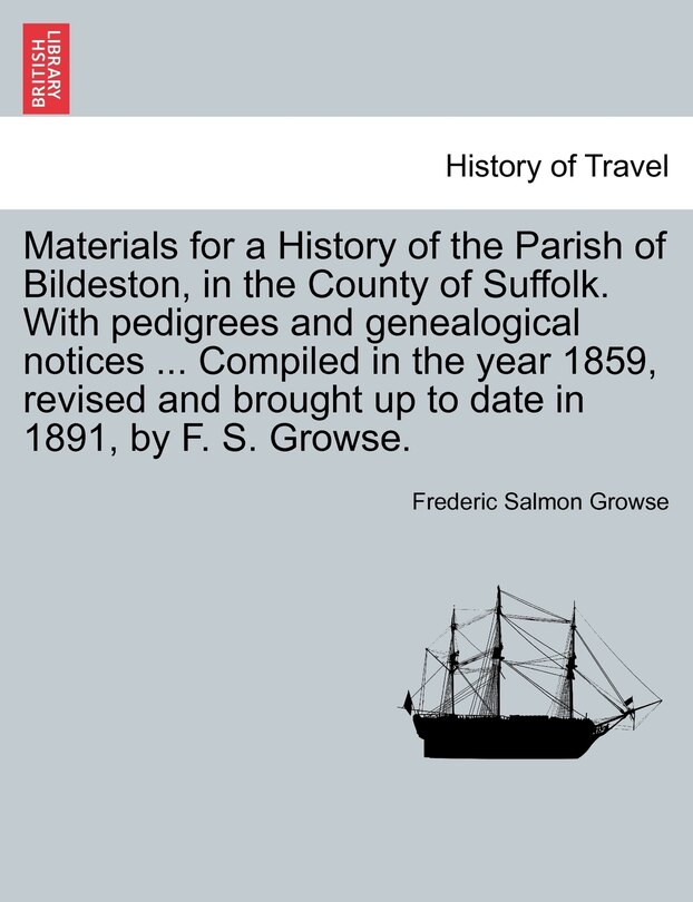 Front cover_Materials For A History Of The Parish Of Bildeston, In The County Of Suffolk. With Pedigrees And Genealogical Notices ... Compiled In The Year 1859, Revised And Brought Up To Date In 1891, By F. S. Growse.