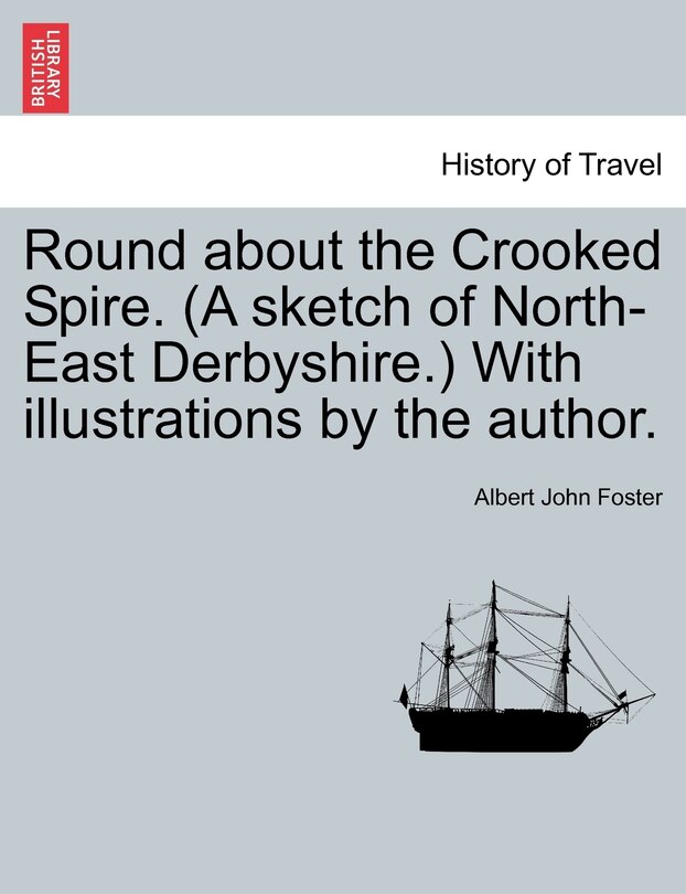 Couverture_Round About The Crooked Spire. (a Sketch Of North-east Derbyshire.) With Illustrations By The Author.