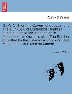 Front cover_Guy's-Cliff, or, the Cavern of despair; and The Dun-Cow of Dunsmoor Heath (a burlesque imitation of the tales in Macpherson's Ossian), also, The Butcher outwitted by the Lawyer! A Shocking Bad Match! and An Excellent Match!