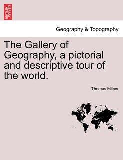 Front cover_The Gallery Of Geography, A Pictorial And Descriptive Tour Of The World.