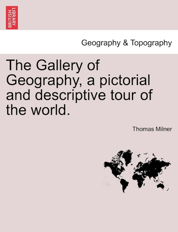 Front cover_The Gallery Of Geography, A Pictorial And Descriptive Tour Of The World.