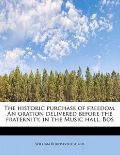 Front cover_The Historic Purchase Of Freedom. An Oration Delivered Before The Fraternity, In The Music Hall, Bos