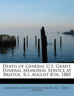Couverture_Death Of General U.s. Grant. Funeral Memorial Service At Bristol, R.i. August 8th, 1885