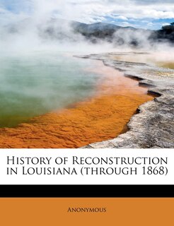 Front cover_History Of Reconstruction In Louisiana (through 1868)