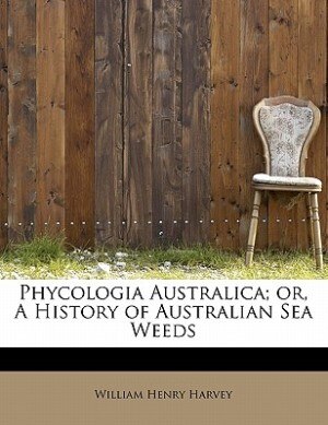 Front cover_Phycologia Australica; Or, A History Of Australian Sea Weeds