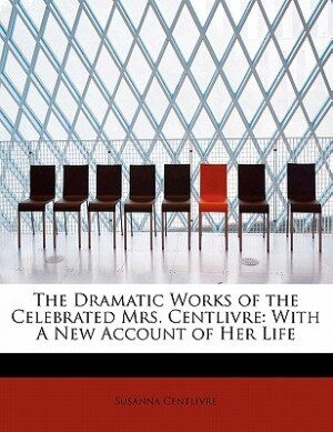 Front cover_The Dramatic Works Of The Celebrated Mrs. Centlivre