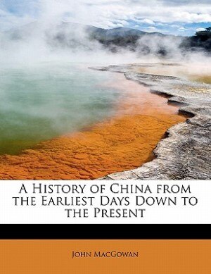 A History Of China From The Earliest Days Down To The Present