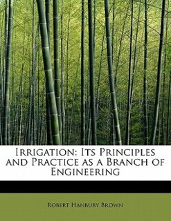 Irrigation: Its Principles And Practice As A Branch Of Engineering