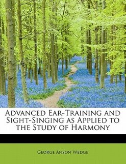 Advanced Ear-training And Sight-singing As Applied To The Study Of Harmony