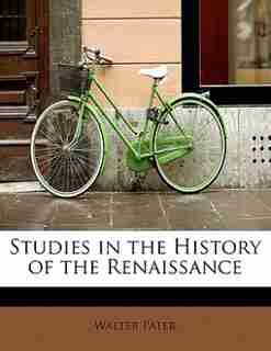 Studies In The History Of The Renaissance by Walter Pater