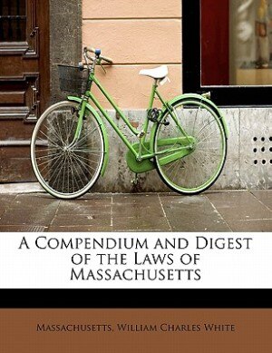 Front cover_A Compendium And Digest Of The Laws Of Massachusetts