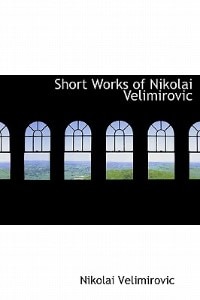 Short Works Of Nikolai Velimirovic