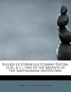 Front cover_Eulogy Of Cornelius Conway Felton, Ll.d., & C.,