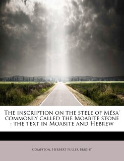 Couverture_The Inscription on the Stele of Mesa' Commonly Called the Moabite Stone